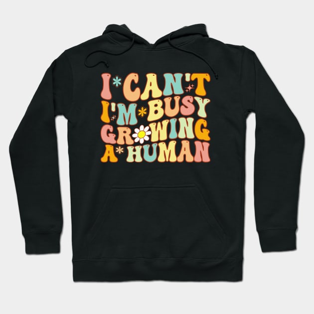 Groovy I Can't I'm Busy Growing A Human For Pregnant Women Hoodie by Merchby Khaled